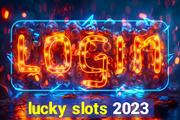 lucky slots 2023